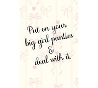 Put Your Big Girl Panties On and Deal With It Notebook: Motivational Journal - Empowering Writing Notebook, Funny and Inspirational Gift for Women