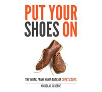 Put Your Shoes On: The Work-From-Home Book of Cheat Codes
