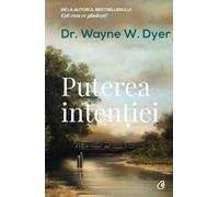 Puterea intentiei Ed. 3 - Wayne W. Dyer