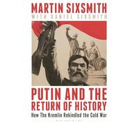 Putin and the Return of History: How the Kremlin Rekindled the Cold War