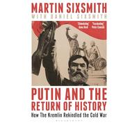 Putin and the Return of History: How the Kremlin Rekindled the Cold War
