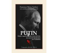 Putin. Dentro i segreti dell'uomo venuto dal buio. Da San Pietroburgo all'Ucraina