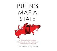 Putin's Mafia State: A Story of Corruption, Control, and the Failure of Democracy in Russia