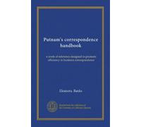 Putnam's correspondence handbook: a work of reference designed to promote efficiency in business correspondence