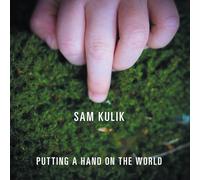 Sam Kulik - Putting a Hand on the World