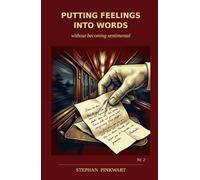 Putting Feelings into Words: Without Becoming Cheesy - How to Turn Emotions into Precise, Powerful Writing