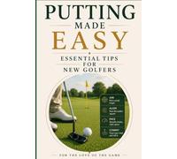 Putting Made Easy: Essential Tips for New Golfers: 35