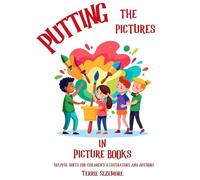 Putting the Pictures in Picture Books: Helpful Hints for Children's Illustrators and Authors