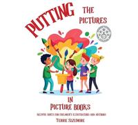 Putting the Pictures in Picture Books: Helpful Hints for Children's Illustrators and Authors