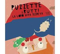 Puzzette e rutti. La loro vita segreta. Ediz. a colori