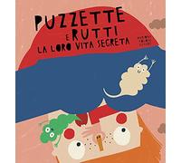 Puzzette e rutti. La loro vita segreta. Ediz. a colori