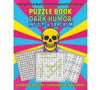 Puzzle Book: Dark Humor, Insults & Sarcasm - Word Searches, Sudokus & Kakuros with Rude Humor and Explicit Language: A Funny Adult Only Gag Gift, ... Party Favor - Easy to Read Large Print