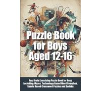 Puzzle Book for Boys Aged 12-16: Fun, Brain Exercising Puzzle Book for Boys Including: Mazes, Technology Based Word Searches,Sports Based Crossword Puzzles and Sudoku