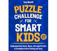 Puzzle Challenge for Smart Kids: Challenging Brain Games, Mazes, And Logical Puzzles To Strengthen Critical Thinking And Focus (Ages 8-12)