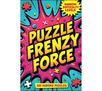 Puzzle Frenzy Force: 300 High-Energy Sudoku Challenges Packed with Fast-Paced Logic, Intense Focus, and Powerful Brain-Training Fun