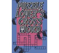 PUZZLE LOVER'S CROSS WORD: 55 fun and entertaining themed crossword puzzles designed to keep you engaged from the first clue to the final answer | 6X9 Format | 113 pages | Perfect idea for a gift