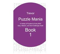 Puzzle Mania: A Variety of Puzzles for Every Mind, Easy, Medium, and Hard Challenges Await