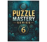 Puzzle Mastery Series Book 6: Engaging Word, Number, Logic, Maze, and Pattern Puzzles for Adults