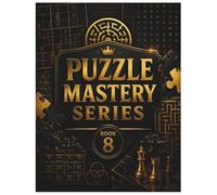 Puzzle Mastery Series Book 8: A Sophisticated Collection of Word, Number, Logic, Maze, and Pattern Puzzles for Adults