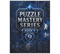 Puzzle Mastery Series Book 9: An Engaging Collection of Word, Number, Logic, Maze, and Pattern Puzzles for Adults