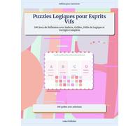 Puzzles Logiques pour Esprits Vifs: 100 Jeux de Réflexion avec Indices, Grilles, Défis de Logique et Corrigés Complets