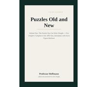 Puzzles Old and New: Volume One: The Puzzles You Can Solve Tonight - Five Chapters Complete in the 1893 Text, Annotated, with Every Figure Redrawn