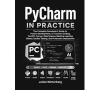 PyCharm in Practice: Build High-Productivity AI-Assisted Python Development Workflows with JetBrains AI, Junie, FastAPI, Django, Data Science, Docker, Testing, and Modern Python Engineering