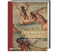 Pygmäen in Ägypten?: Die Widerlegung eines alten Irrtums. Bevölkerte Nillandschaften in der antiken Kunst