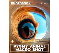 Pygmy Animal Macro Shot Photo Book: Stunning Close-Up Images Of Miniature Creatures For Animal Lovers And Enthusiasts