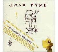 PYKE, JOSH - RECORDINGS 2003-2005