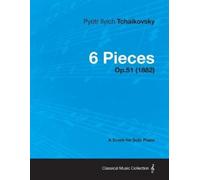 Pyotr Ilyich Tchaikovs 6 Pieces - A Score for Solo Piano Op.51 (188 (Tascabile)