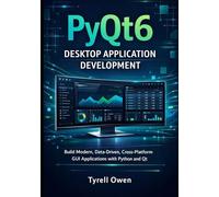 PyQt6 Desktop Application Development: Build Modern, Data-Driven, Cross-Platform GUI Applications with Python and Qt: 1