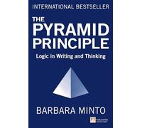 The Pyramid Principle,: Logic in Writing and Thinking by Minto, Barbara