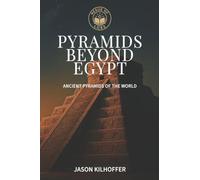 Pyramids Beyond Egypt: Ancient Pyramids of the World