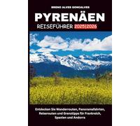 PYRENÄEN REISEFÜHRER 2025/2026: Entdecken Sie Wanderrouten, Panoramafahrten, Reiserouten und Grenztipps für Frankreich, Spanien und Andorra
