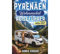 PYRENÄEN WOHNMOBIL REISEFÜHRER 2026-2027: Erleben Sie malerische Roadtrips durch die Bergpässe und Nationalparks Frankreichs, Spaniens und Andorras mit GPS-Campingplätzen