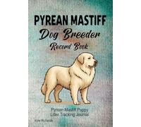 Pyrenean Mastiff Dog Breeder Record Book: Pyrenean Mastiff Puppy Litter Tracking Journal