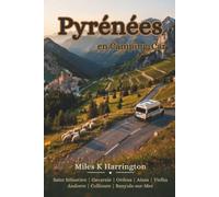 Pyrénées en Camping-Car: Le guide complet des Pyrénées françaises et espagnoles avec itinéraires panoramiques, campings, cols de montagne, aires de camping-car et conseils pratiques de voyage.