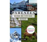 PYRÉNÉES GUIDE DE VOYAGE: Explorez la beauté, l'aventure et la culture des hautes terres du sud de la France et de l'Espagne