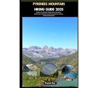 PYRENEES MOUNTAIN HIKING GUIDE 2025: Explore the World’s Hidden Gems Like Never Before,Your Ultimate Travel Companion for Culture, Cuisine & Adventure