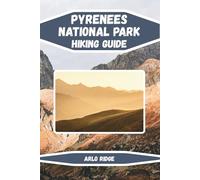 PYRENEES NATIONAL PARK HIKING GUIDE: Discover France’s Untamed Mountain Paradise Updated Edition 2025-2026