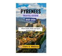 PYRENEES TRAVEL GUIDE 2025-2026: Where Peaks, Paths, and Quiet Wonders Await