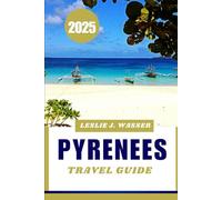 PYRENEES TRAVEL GUIDE 2025: Discover Breathtaking Mountains, Picturesque Villages & Outdoor Adventures.