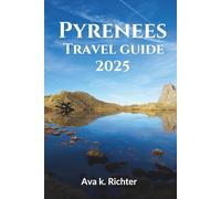 PYRENEES TRAVEL GUIDE 2025: Discover scenic villages, Local cuisine, and top things to do in The French and Spanish Pyrenees