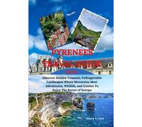 PYRENEES Travel Guide 2026: Discover Hidden Treasure, unforgettable Landscapes Where Mountains Meet Adventure Wildlife, and Cuisine To Enjoy The Secrets of Europe