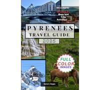 PYRENEES TRAVEL GUIDE: Explore the Beauty, Adventure, and Culture of the Southern French and Spanish Highlands