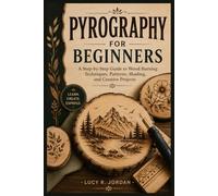 Pyrography for Beginners: A Step-by-Step Guide to Wood Burning Techniques, Patterns, Shading, and Creative Projects