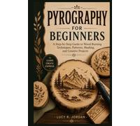 Pyrography for Beginners: A Step-by-Step Guide to Wood Burning Techniques, Patterns, Shading, and Creative Projects