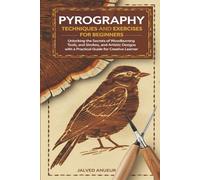 Pyrography Techniques and Exercises for Beginners: Unlocking the Secrets of Woodburning Tools, Strokes, and Artistic Designs with a Practical Guide for Creative Learner