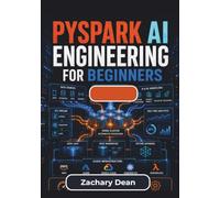 PySpark AI Engineering for Beginners: Build Scalable Data Pipelines, Apply Distributed Machine Learning Techniques, and Develop Practical Ai Workflows Using Real-World Pyspark and Spark Mllib Concepts